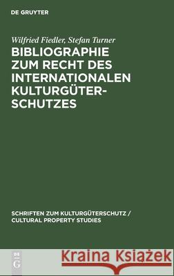 Bibliographie zum Recht des Internationalen Kulturgüterschutzes Wilfried Stefan Fiedler Turner, Stefan Turner 9783112421635 De Gruyter