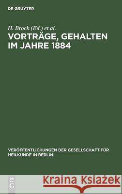 Vorträge, Gehalten Im Jahre 1884 H Brock, O Liebreich, E Mendel, No Contributor 9783112423479 De Gruyter