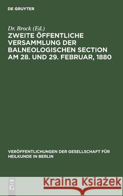 Zweite Öffentliche Versammlung Der Balneologischen Section Am 28. Und 29. Februar, 1880 Dr Brock, No Contributor 9783112423493 De Gruyter