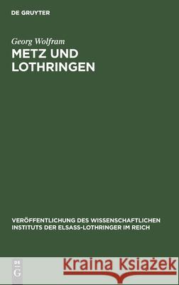 Metz Und Lothringen Georg Wolfram, Albert H Rausch 9783112423738 De Gruyter