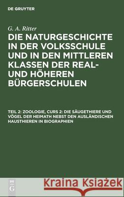 Zoologie, Curs 2: Die Säugethiere Und Vögel Der Heimath Nebst Den Ausländischen Hausthieren in Biographien: Nvmkrhb-B, Abschnitt 1 G A Ritter, No Contributor 9783112423752 De Gruyter