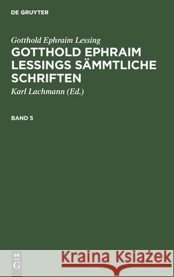 Gotthold Ephraim Lessing: Gotthold Ephraim Lessings Sämmtliche Schriften. Band 5 Lachmann, Karl 9783112424674