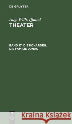 Die Kokarden. Die Familie Lonau Aug Wilh Iffland, No Contributor 9783112425251 De Gruyter