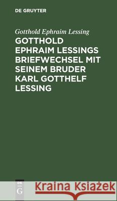 Gotthold Ephraim Lessings Briefwechsel Mit Seinem Bruder Karl Gotthelf Lessing Gotthold Ephraim Lessing, Karl Gotthelf Lessing 9783112425350 De Gruyter