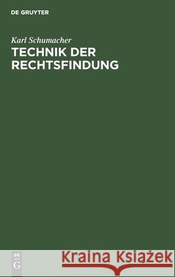 Technik Der Rechtsfindung: Ein Leitfaden Schumacher, Karl 9783112425756 de Gruyter