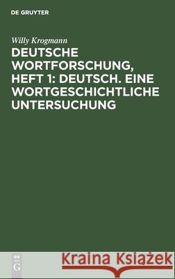 Deutsche Wortforschung, Heft 1: Deutsch. Eine Wortgeschichtliche Untersuchung Willy Krogmann 9783112425930 De Gruyter