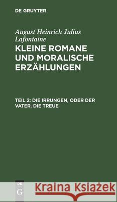 Die Irrungen, Oder Der Vater. Die Treue LaFontaine, August Heinrich Julius 9783112426210