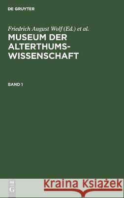 Museum Der Alterthums-Wissenschaft. Band 1 Friedrich August Wolf, Philipp Buttmann, No Contributor 9783112426470