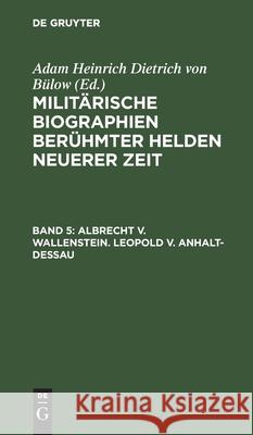 Albrecht V. Wallenstein. Leopold V. Anhalt-Dessau Bülow, Adam Heinrich Dietrich Von 9783112426678 de Gruyter