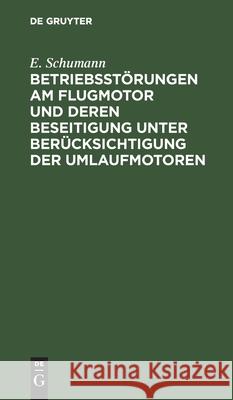Betriebsstörungen Am Flugmotor Und Deren Beseitigung Unter Berücksichtigung Der Umlaufmotoren Schumann, E. 9783112426777