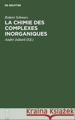 La Chimie Des Complexes Inorganiques Schwarz, Robert 9783112426791