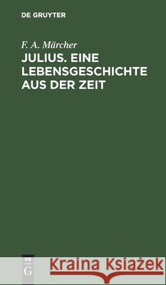 Julius. Eine Lebensgeschichte Aus Der Zeit Märcher, F. A. 9783112427514