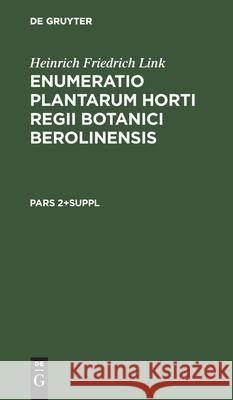 Heinrich Friedrich Link: Enumeratio Plantarum Horti Regii Botanici Berolinensis. Pars 2+suppl Heinrich Friedrich Link, No Contributor 9783112427736 De Gruyter