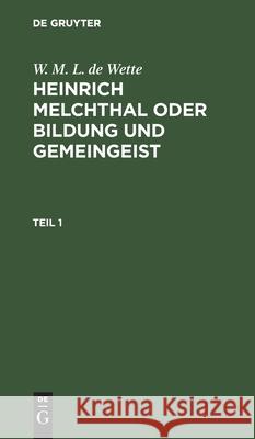 W. M. L. de Wette: Heinrich Melchthal Oder Bildung Und Gemeingeist. Teil 1 Wette, W. M. L. De 9783112427798 de Gruyter