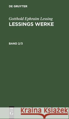 Gotthold Ephraim Lessing: Lessings Werke. Band 2/3 G E Lessing, Franz Muncker, No Contributor 9783112428474 De Gruyter