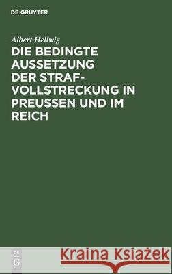 Die Bedingte Aussetzung Der Strafvollstreckung in Preußen Und Im Reich: Nach Dem Am 1. Juni 1922 Geltenden Bestimmungen Hellwig, Albert 9783112429013