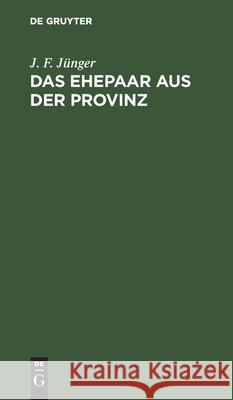 Das Ehepaar Aus Der Provinz: Ein Originallustspiel in 4 Aufzügen Jünger, J. F. 9783112429433 de Gruyter