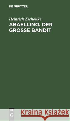 Abaellino, Der Grosse Bandit Zschokke, Heinrich 9783112429976 de Gruyter