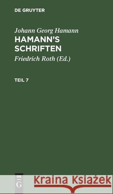 Johann Georg Hamann: Hamann's Schriften. Teil 7 Roth, Friedrich 9783112430231
