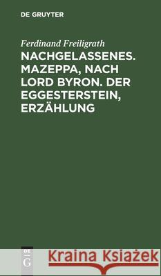 Nachgelassenes. Mazeppa, Nach Lord Byron. Der Eggesterstein, Erzählung Freiligrath, Ferdinand 9783112430354