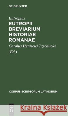 Eutropii Breviarium Historiae Romanae Eutropius, Carolus Henricus Tzschucke 9783112430453 De Gruyter
