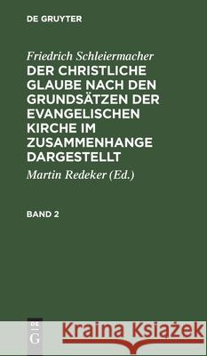 Friedrich Schleiermacher: Der Christliche Glaube Nach Den Grundsätzen Der Evangelischen Kirche Im Zusammenhange Dargestellt. Band 2 Redeker, Martin 9783112430835