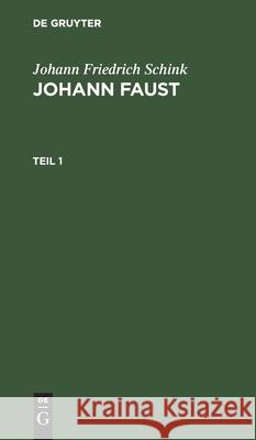 Johann Friedrich Schink: Johann Faust. Teil 1 Johann Friedrich Schink, No Contributor 9783112430859