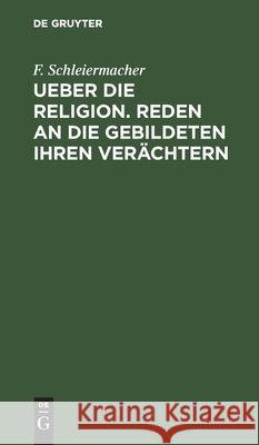 Ueber Die Religion. Reden an Die Gebildeten Ihren Verächtern Schleiermacher, F. 9783112430910 de Gruyter