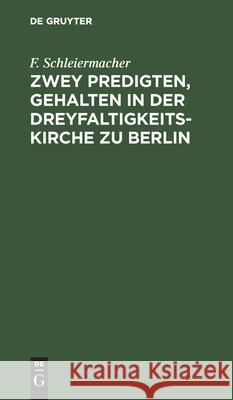 Zwey Predigten, Gehalten in Der Dreyfaltigkeits-Kirche Zu Berlin Schleiermacher, F. 9783112430996 de Gruyter