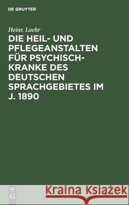 Die Heil- Und Pflegeanstalten Für Psychisch-Kranke Des Deutschen Sprachgebietes Im J. 1890 Laehr, Heinr 9783112431092 de Gruyter