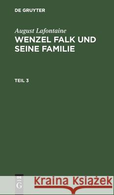 August Lafontaine: Wenzel Falk Und Seine Familie. Teil 3 August LaFontaine, No Contributor 9783112431115 De Gruyter