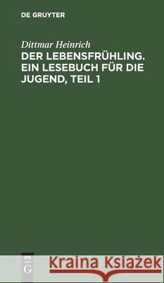 Der Lebensfrühling. Ein Lesebuch Für Die Jugend, Teil 1 Dittmar Heinrich 9783112431276 De Gruyter