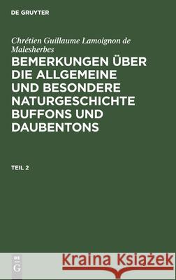 Bemerkungen über die allgemeine und besondere Naturgeschichte Buffons und Daubentons Chrétien Guillaume Lamoignon de Malesherbes, No Contributor 9783112431399 De Gruyter
