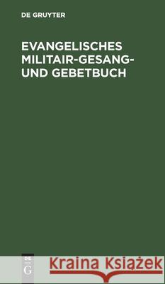 Evangelisches Militair-Gesang- Und Gebetbuch No Contributor 9783112432112 De Gruyter