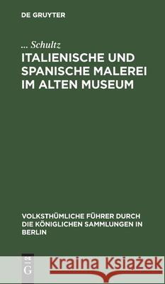 Italienische Und Spanische Malerei Im Alten Museum Schultz, Königliche Museen Zu Berlin 9783112432372 De Gruyter