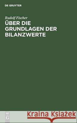 Über Die Grundlagen Der Bilanzwerte Fischer, Rudolf 9783112432471 de Gruyter
