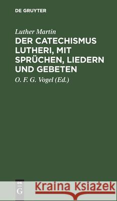 Der Catechismus Lutheri, Mit Sprüchen, Liedern Und Gebeten: Zugleich ALS Lesebuch Für Landschulen Martin, Luther 9783112432594