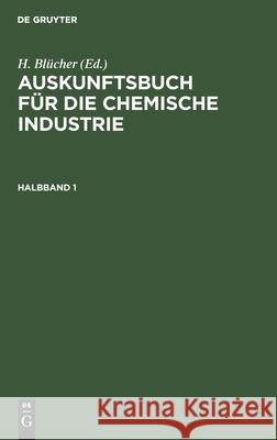 Auskunftsbuch Für Die Chemische Industrie. Halbband 1 H Blücher, No Contributor 9783112432716