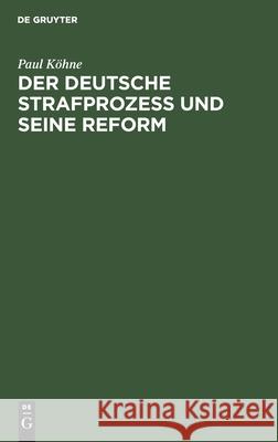Der Deutsche Strafprozeß Und Seine Reform: Kritik Und Vorschläge Köhne, Paul 9783112433133 de Gruyter