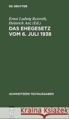 Das Ehegesetz Vom 6. Juli 1938: Nebst Durchführungsverordnung Und Amtlicher Begründung. Textausgabe Mit Einleitung, Verweisungen Und Einem Anhang Ernst Ludwig Rexroth, Heinrich Anz, No Contributor 9783112433355 De Gruyter