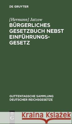 Bürgerliches Gesetzbuch Nebst Einführungsgesetz: Vom 18. August 1896 Jatzow 9783112433515