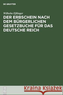 Der Erbschein Nach Dem Bürgerlichen Gesetzbuche Für Das Deutsche Reich Eßlinger, Wilhelm 9783112433638 de Gruyter