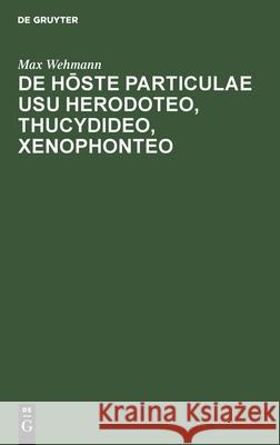 de Hōste Particulae Usu Herodoteo, Thucydideo, Xenophonteo Wehmann, Max 9783112433690 de Gruyter