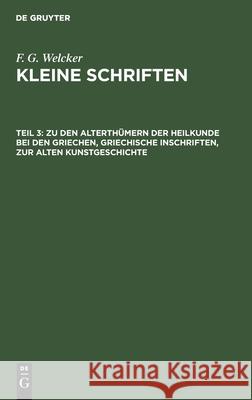 Zu Den Alterthümern Der Heilkunde Bei Den Griechen, Griechische Inschriften, Zur Alten Kunstgeschichte Welcker, F. G. 9783112434017 de Gruyter