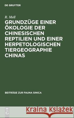 Grundzüge Einer Ökologie Der Chinesischen Reptilien Und Einer Herpetologischen Tiergeographie Chinas Mell, R. 9783112434031