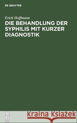 Die Behandlung Der Syphilis Mit Kurzer Diagnostik Erich Hoffmann 9783112434178