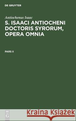 Antiochenus Isaac: S. Isaaci Antiocheni Doctoris Syrorum, Opera Omnia. Pars II Bickel, Gustav 9783112434314 de Gruyter