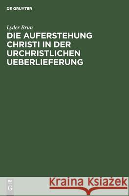 Die Auferstehung Christi in Der Urchristlichen Ueberlieferung Brun, Lyder 9783112434635