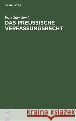 Das Preußische Verfassungsrecht: Auf Der Grundlage Der Verfassung Des Freistaats Preußen Systematisch Dargestellt Stier-Somlo, Fritz 9783112434833