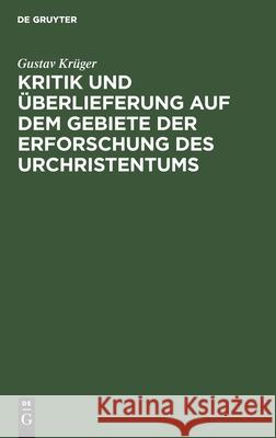 Kritik Und Überlieferung Auf Dem Gebiete Der Erforschung Des Urchristentums Krüger, Gustav 9783112434895